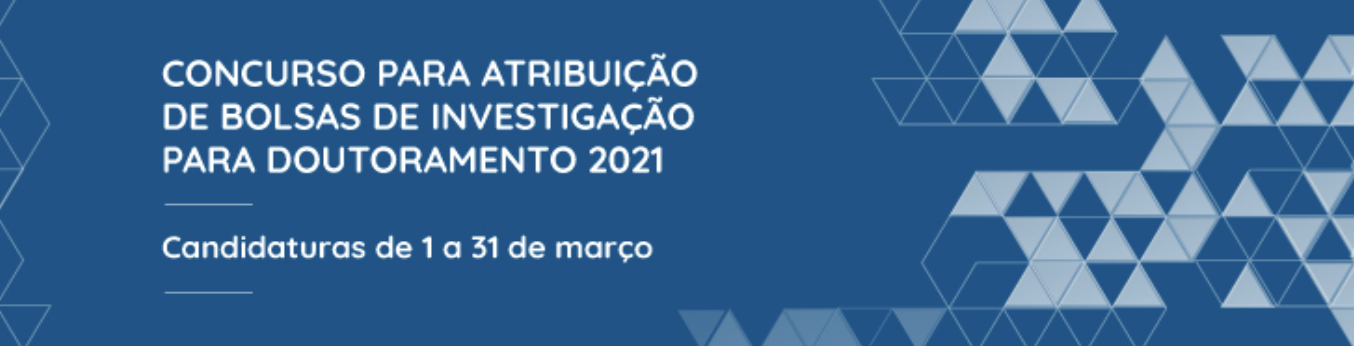 FCT – CONCURSO DE BOLSAS DE INVESTIGAÇÃO PARA DOUTORAMENTO – 2021