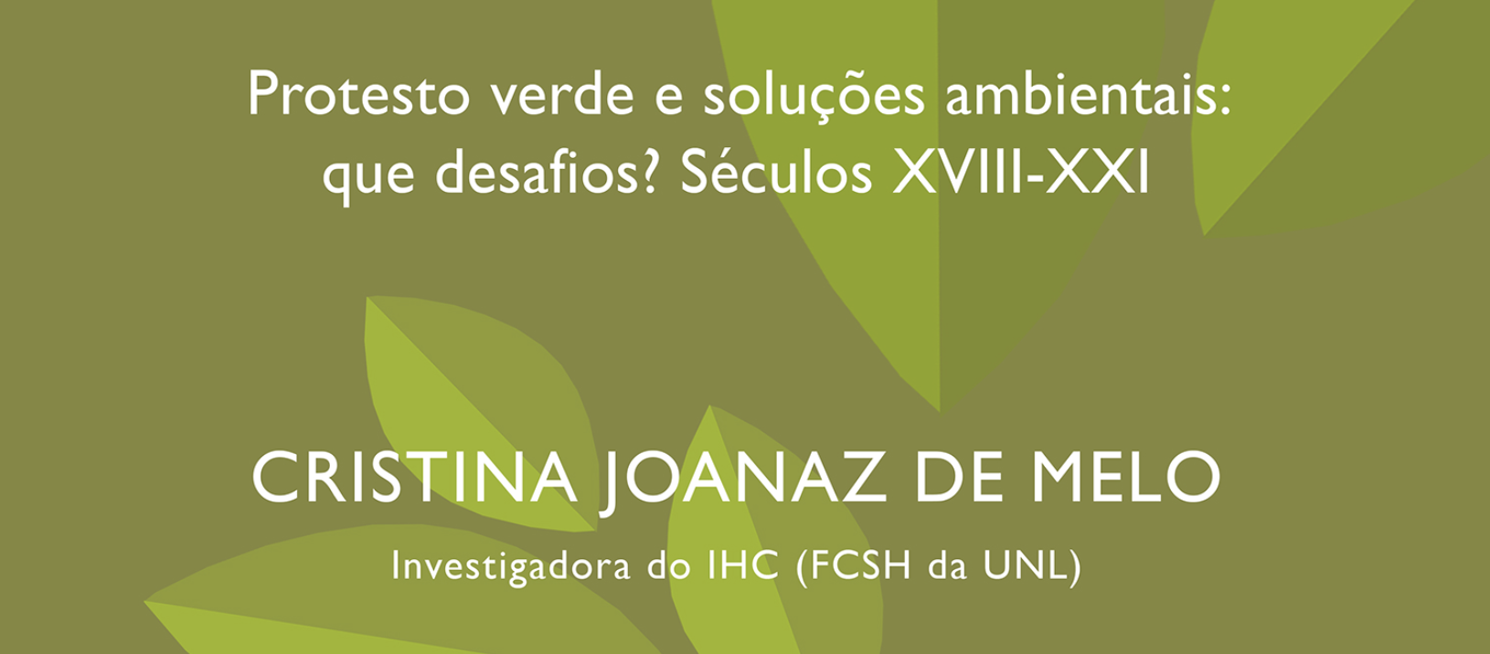 Conference by Cristina Joanaz de Melo: Protesto verde e soluções ambientais: que desafios? Séculos XVIII-XXI