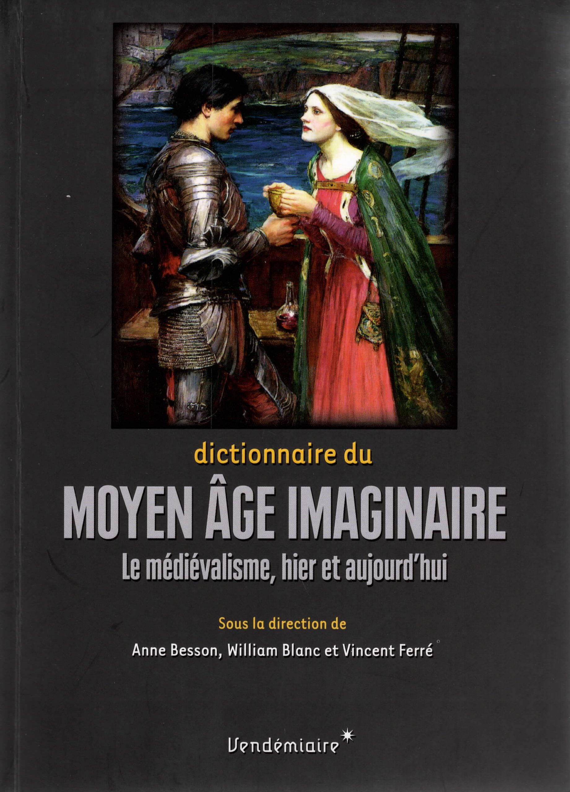 Dictionaire du Moyen Âge Imaginaire: le médiévalisme, hier et aujourd’hui